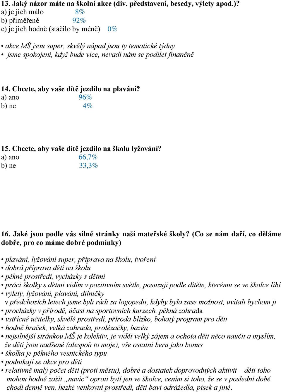 Chcete, aby vaše dítě jezdilo na plavání? a) ano 96% b) ne 4% 15. Chcete, aby vaše dítě jezdilo na školu lyžování? a) ano 66,7% b) ne 33,3% 16. Jaké jsou podle vás silné stránky naší mateřské školy?