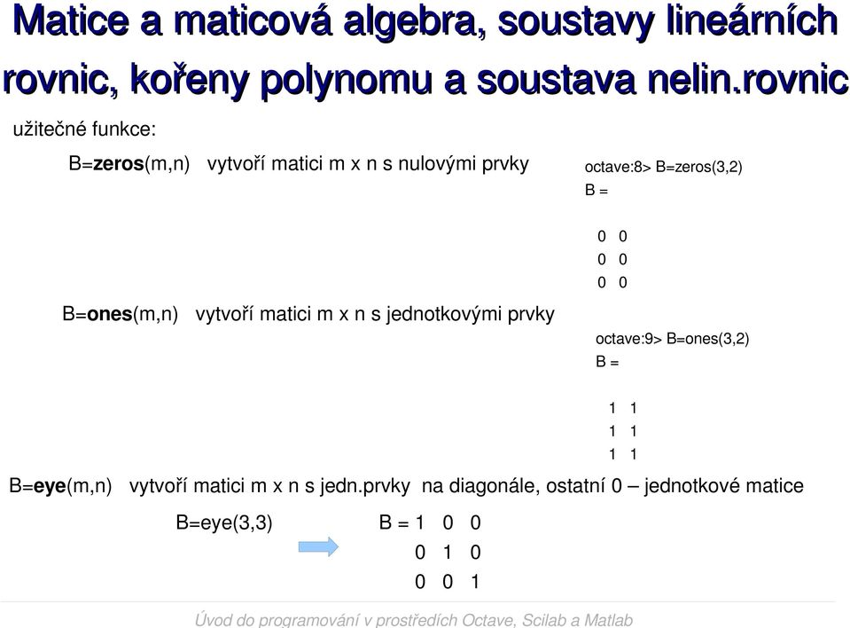 prvky octave:9> B=ones(3,2) B = B=eye(m,n) vytvoří matici m x n s jedn.