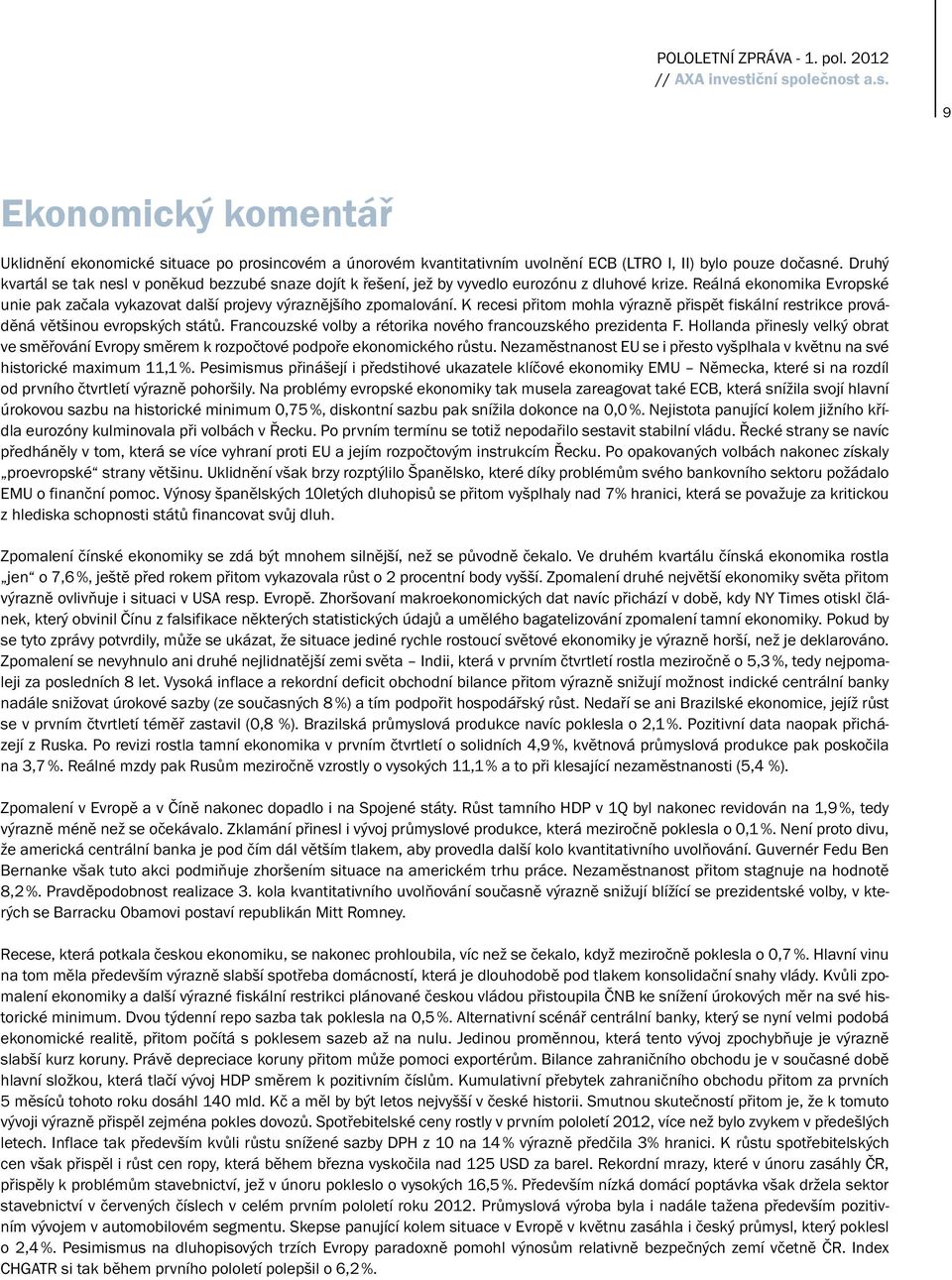 K recesi přitom mohla výrazně přispět fiskální restrikce prováděná většinou evropských států. Francouzské volby a rétorika nového francouzského prezidenta F.