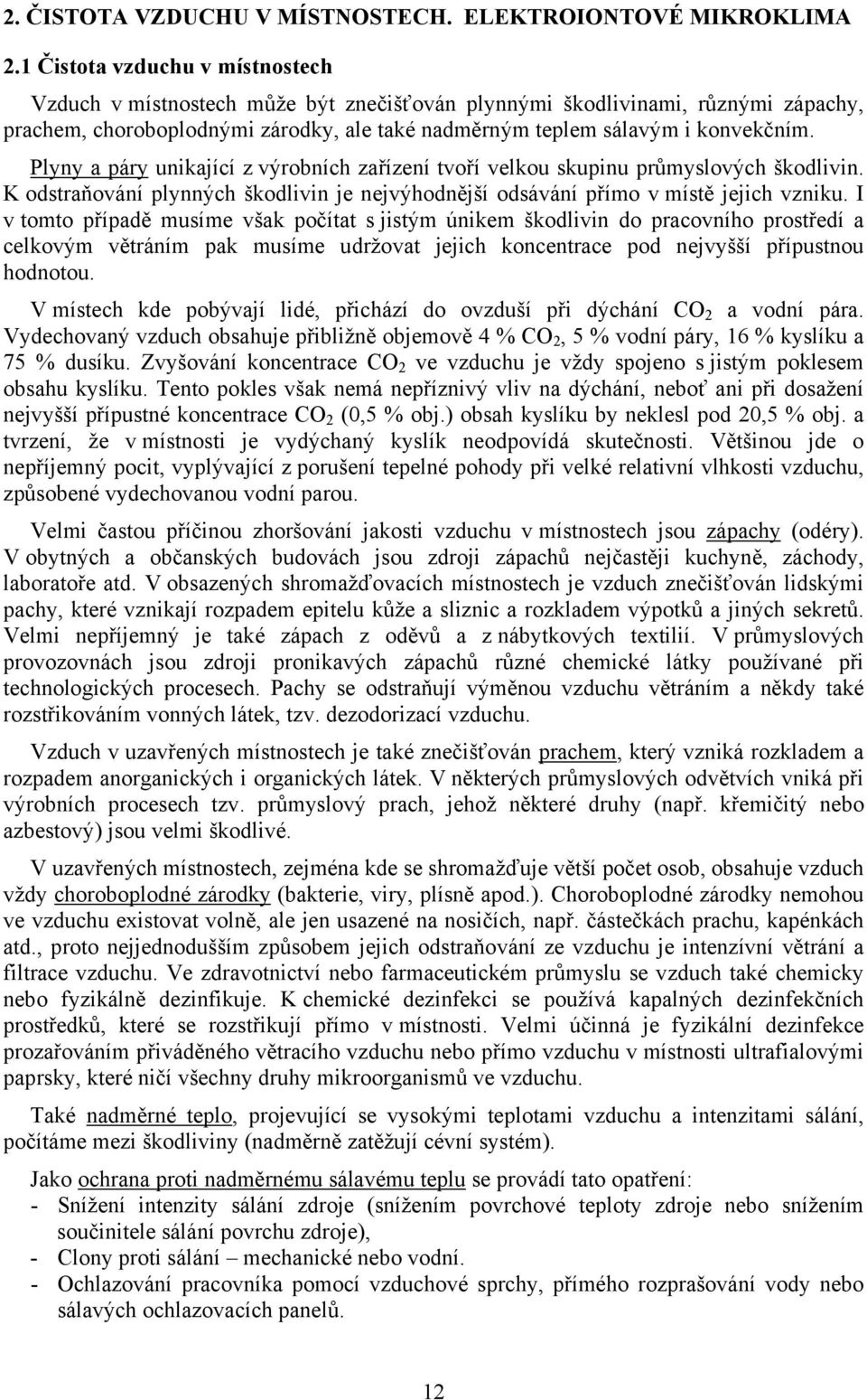 Plyny a páry unikající z výrobních zařízení tvoří velkou skupinu průmyslových škodlivin. K odstraňování plynných škodlivin je nejvýhodnější odsávání přímo v místě jejich vzniku.