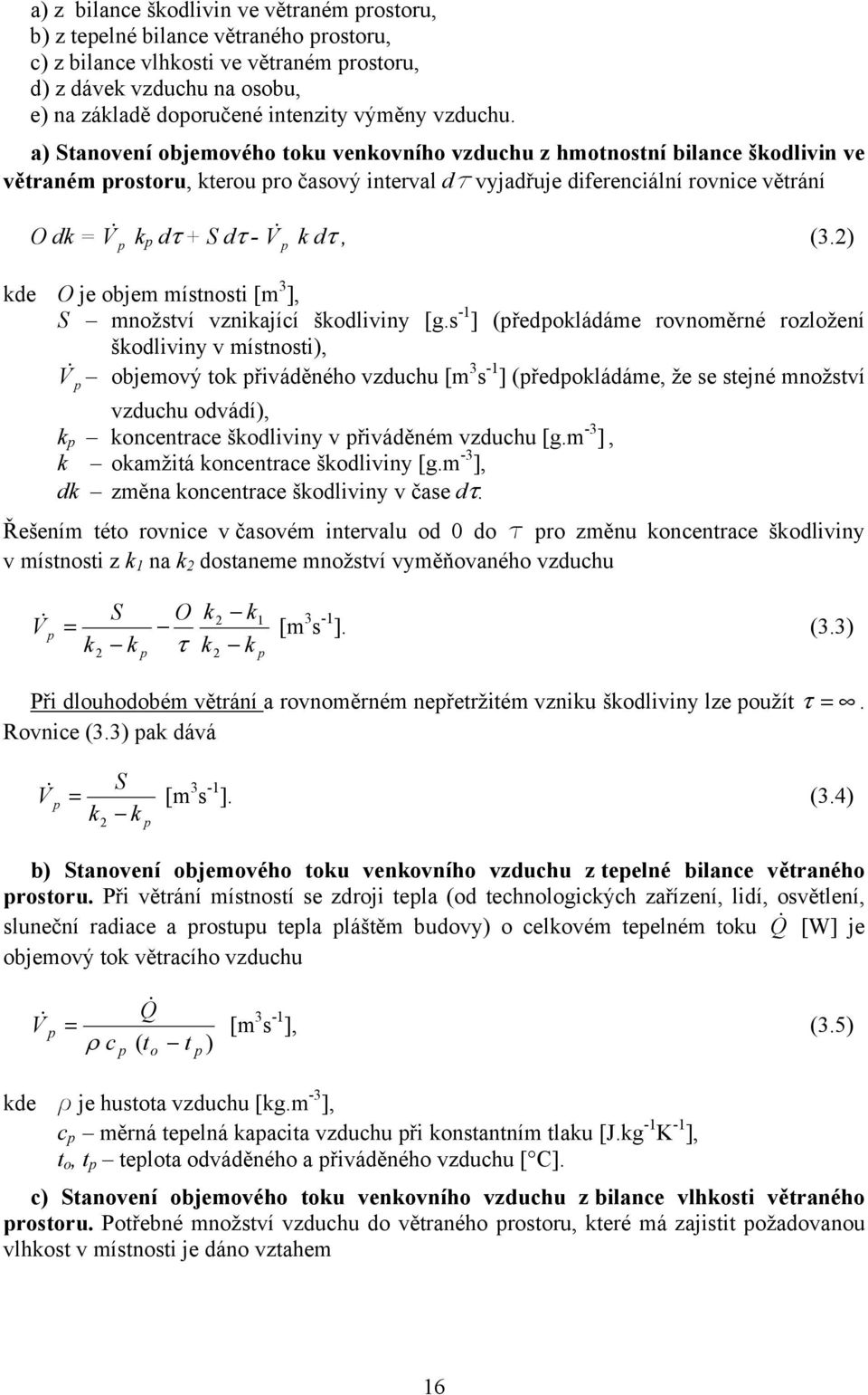 a) Stanovení objemového toku venkovního vzduchu z hmotnostní bilance škodlivin ve větraném prostoru, kterou pro časový interval dt vyjadřuje diferenciální rovnice větrání O dk = V & p k p dτ + S dτ -