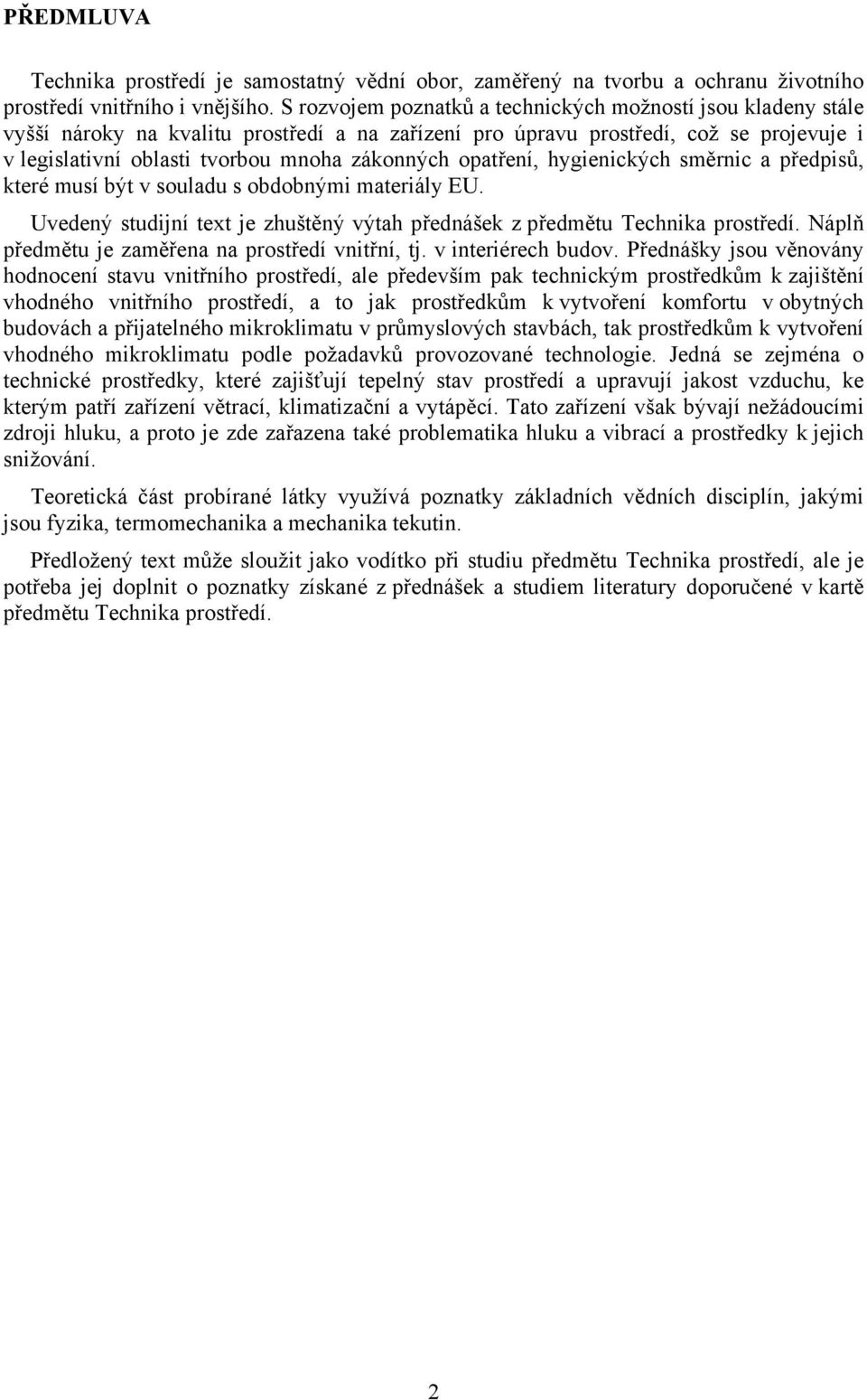 opatření, hygienických směrnic a předpisů, které musí být v souladu s obdobnými materiály EU. Uvedený studijní text je zhuštěný výtah přednášek z předmětu Technika prostředí.