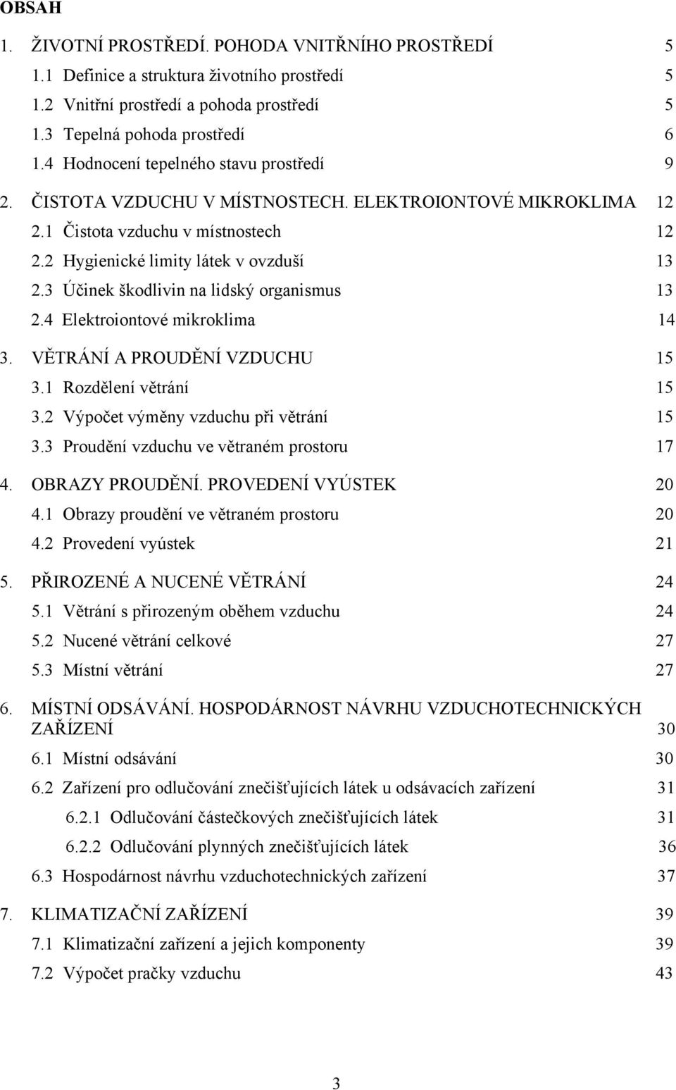 3 Účinek škodlivin na lidský organismus 13 2.4 Elektroiontové mikroklima 14 3. VĚTRÁNÍ A PROUDĚNÍ VZDUCHU 15 3.1 Rozdělení větrání 15 3.2 Výpočet výměny vzduchu při větrání 15 3.