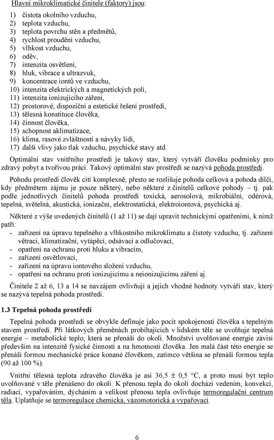 estetické řešení prostředí, 13) tělesná konstituce člověka, 14) činnost člověka, 15) schopnost aklimatizace, 16) klima, rasové zvláštnosti a návyky lidí, 17) další vlivy jako tlak vzduchu, psychické