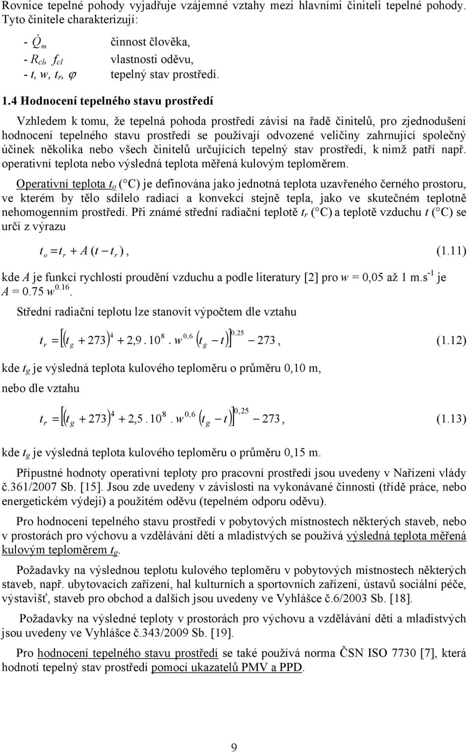 4 Hodnocení tepelného stavu prostředí Vzhledem k tomu, že tepelná pohoda prostředí závisí na řadě činitelů, pro zjednodušení hodnocení tepelného stavu prostředí se používají odvozené veličiny