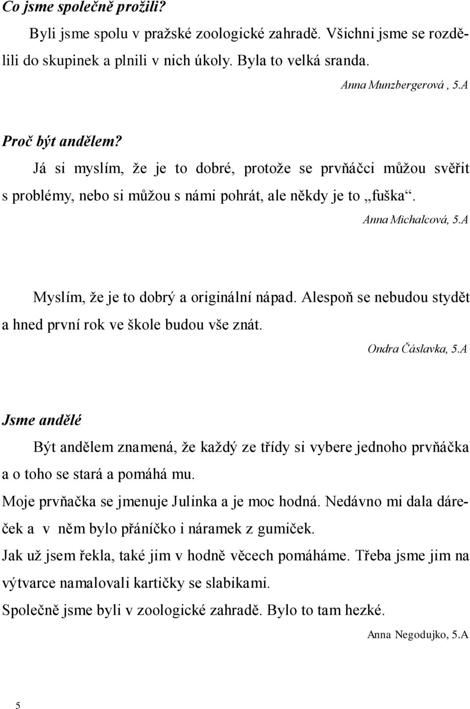 Alespoň se nebudou stydět a hned první rok ve škole budou vše znát. Ondra Čáslavka, 5.A Jsme andělé Být andělem znamená, že každý ze třídy si vybere jednoho prvňáčka a o toho se stará a pomáhá mu.