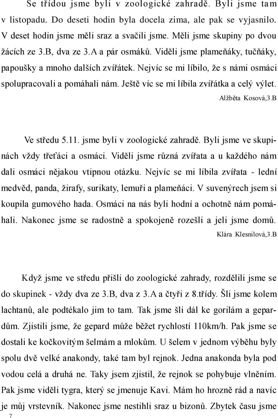 Nejvíc se mi líbilo, že s námi osmáci spolupracovali a pomáhali nám. Ještě víc se mi líbila zvířátka a celý výlet. Alžběta Kosová,3.B Ve středu 5.11. jsme byli v zoologické zahradě.