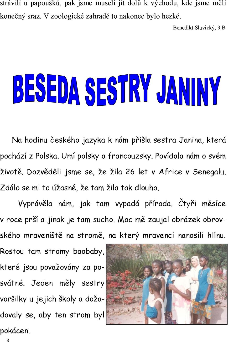 Dozvěděli jsme se, že žila 26 let v Africe v Senegalu. Zdálo se mi to úžasné, že tam žila tak dlouho. Vyprávěla nám, jak tam vypadá příroda.