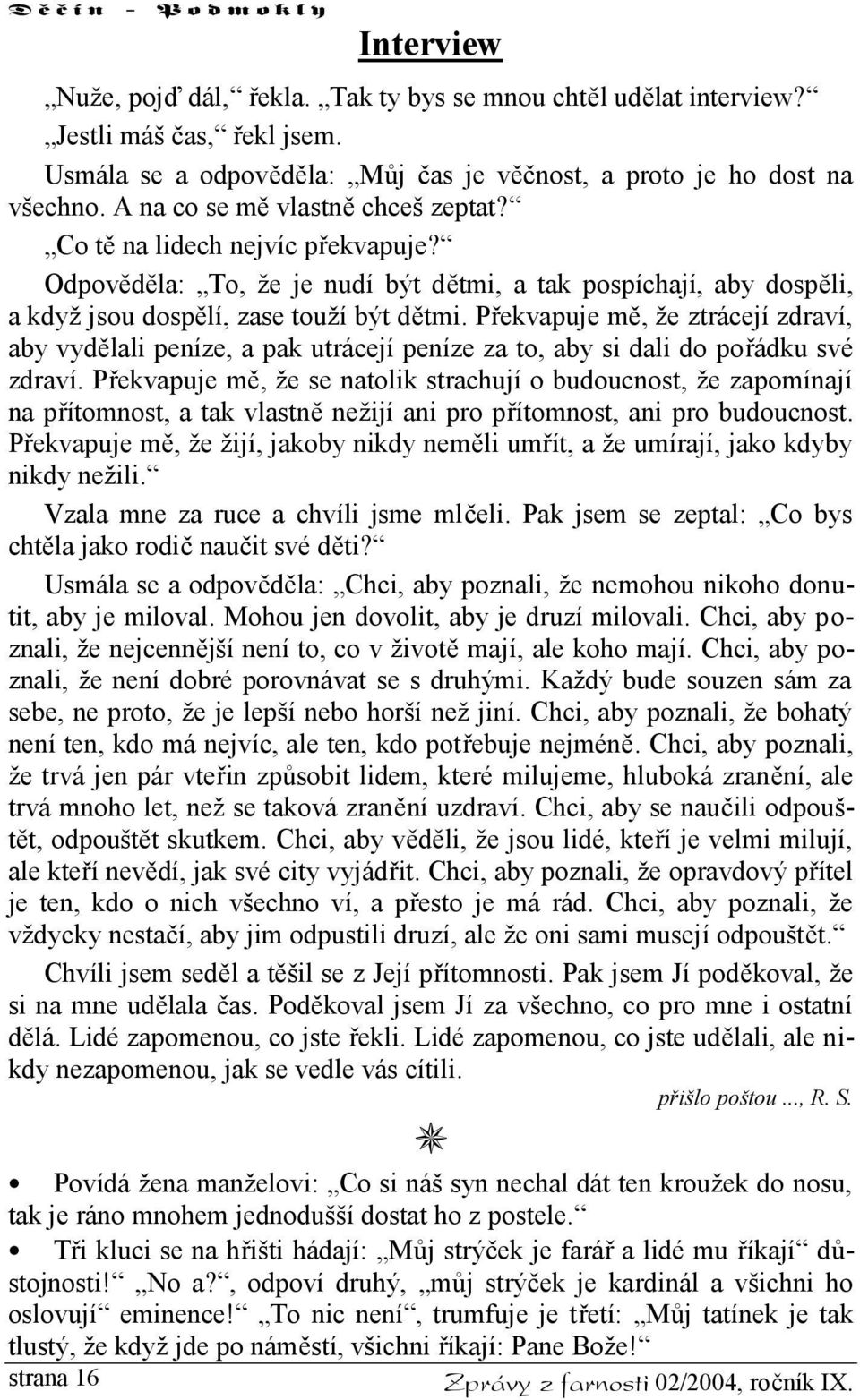 Překvapuje mě, že ztrácejí zdraví, aby vydělali peníze, a pak utrácejí peníze za to, aby si dali do pořádku své zdraví.