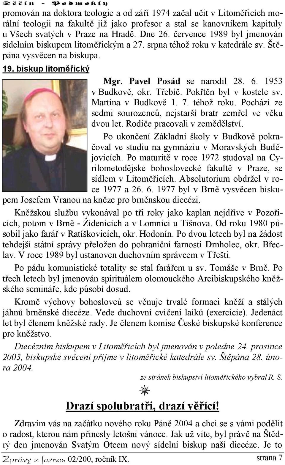 1953 v Budkově, okr. Třebíč. Pokřtěn byl v kostele sv. Martina v Budkově 1. 7. téhož roku. Pochází ze sedmi sourozenců, nejstarší bratr zemřel ve věku dvou let. Rodiče pracovali v zemědělství.