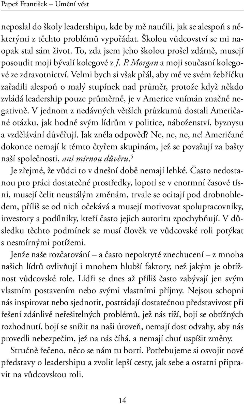 Velmi bych si však přál, aby mě ve svém žebříčku zařadili alespoň o malý stupínek nad průměr, protože když někdo zvládá leadership pouze průměrně, je v Americe vnímán značně negativně.