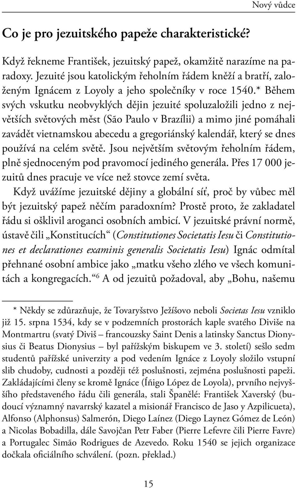 * Během svých vskutku neobvyklých dějin jezuité spoluzaložili jedno z největších světových měst (São Paulo v Brazílii) a mimo jiné pomáhali zavádět vietnamskou abecedu a gregoriánský kalendář, který