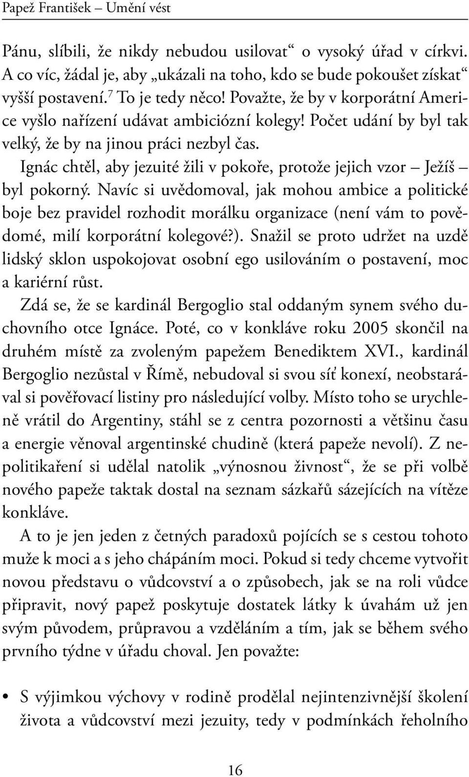 Ignác chtěl, aby jezuité žili v pokoře, protože jejich vzor Ježíš byl pokorný.