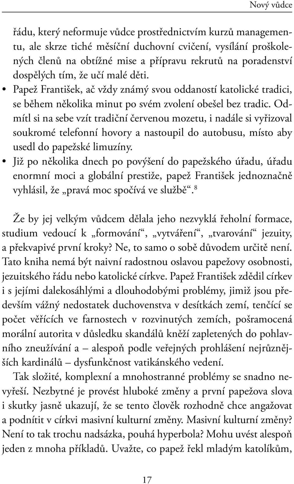 Odmítl si na sebe vzít tradiční červenou mozetu, i nadále si vyřizoval soukromé telefonní hovory a nastoupil do autobusu, místo aby usedl do papežské limuzíny.