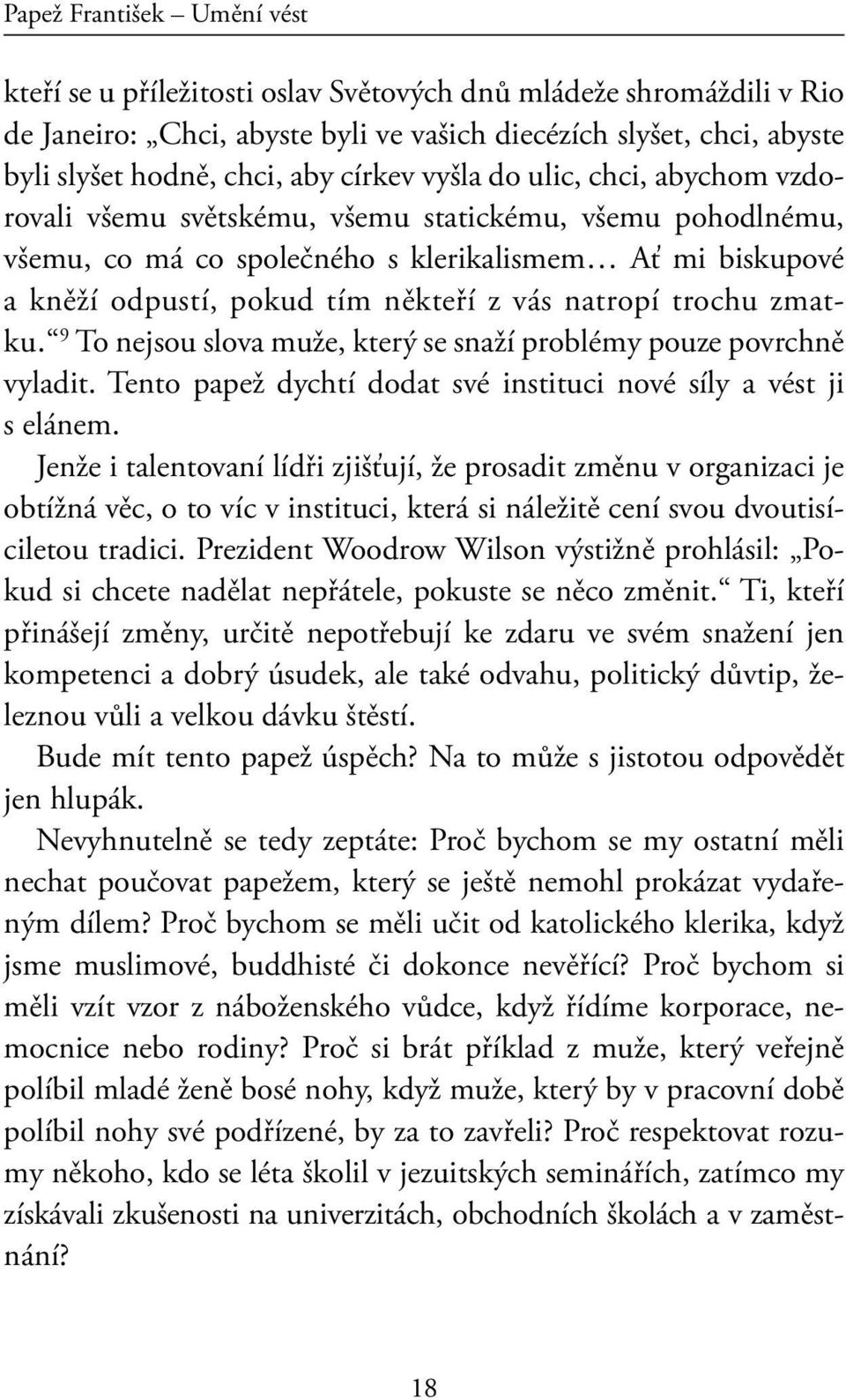 natropí trochu zmatku. 9 To nejsou slova muže, který se snaží problémy pouze povrchně vyladit. Tento papež dychtí dodat své instituci nové síly a vést ji s elánem.