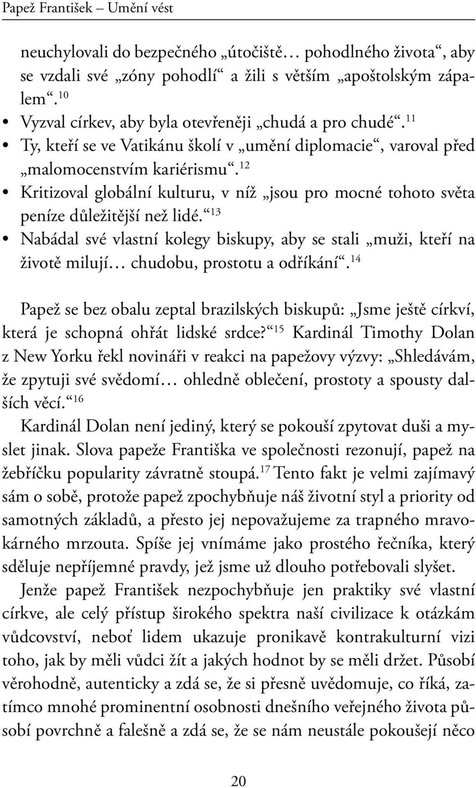 12 Kritizoval globální kulturu, v níž jsou pro mocné tohoto světa peníze důležitější než lidé.