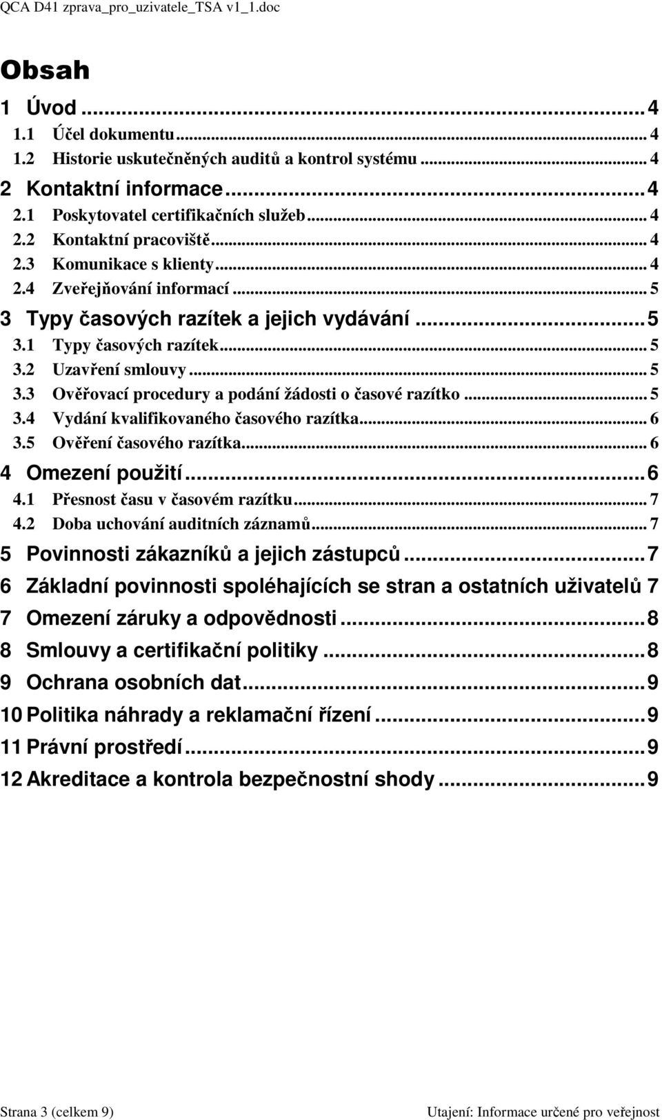 .. 5 3.4 Vydání kvalifikovaného časového razítka... 6 3.5 Ověření časového razítka... 6 4 Omezení použití...6 4.1 Přesnost času v časovém razítku... 7 4.2 Doba uchování auditních záznamů.