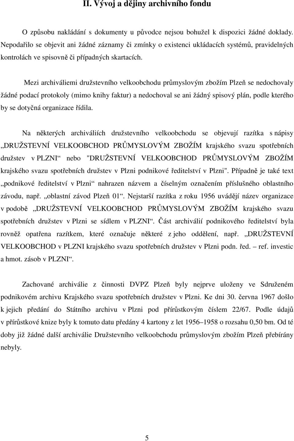Mezi archiváliemi družstevního velkoobchodu průmyslovým zbožím Plzeň se nedochovaly žádné podací protokoly (mimo knihy faktur) a nedochoval se ani žádný spisový plán, podle kterého by se dotyčná