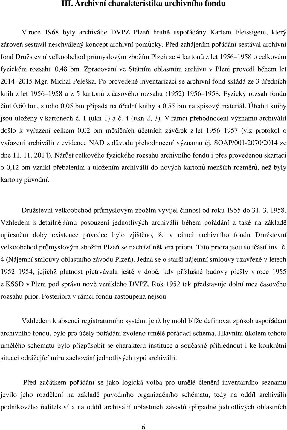 Zpracování ve Státním oblastním archivu v Plzni provedl během let 2014 2015 Mgr. Michal Peleška.