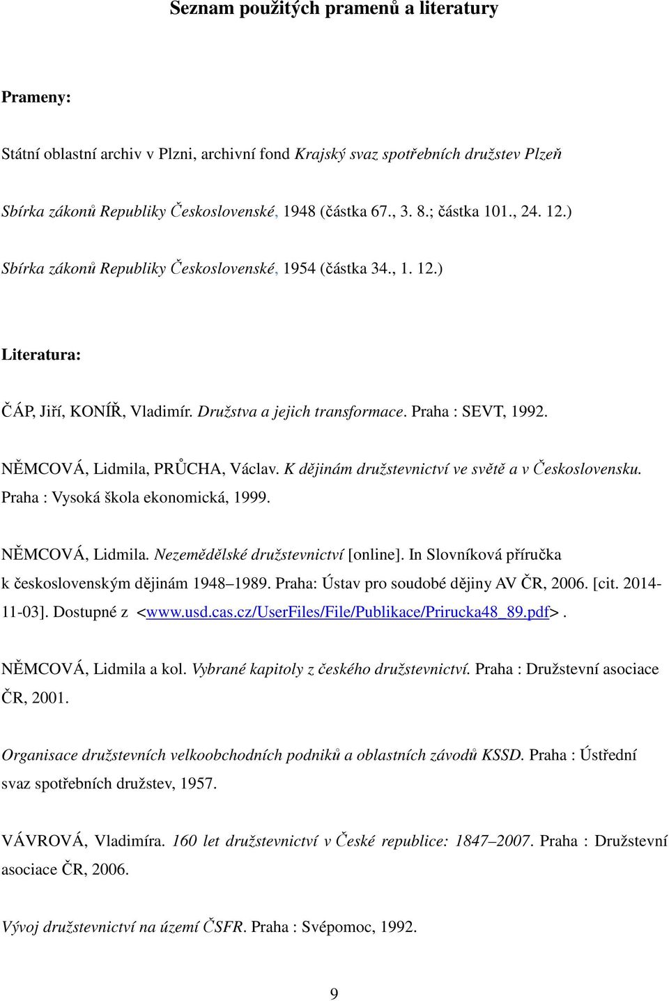 NĚMCOVÁ, Lidmila, PRŮCHA, Václav. K dějinám družstevnictví ve světě a v Československu. Praha : Vysoká škola ekonomická, 1999. NĚMCOVÁ, Lidmila. Nezemědělské družstevnictví [online].