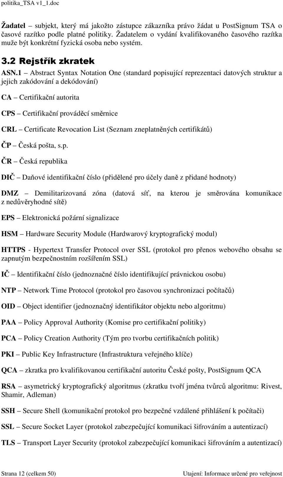 1 Abstract Syntax Notation One (standard popisující reprezentaci datových struktur a jejich zakódování a dekódování) CA Certifikační autorita CPS Certifikační prováděcí směrnice CRL Certificate