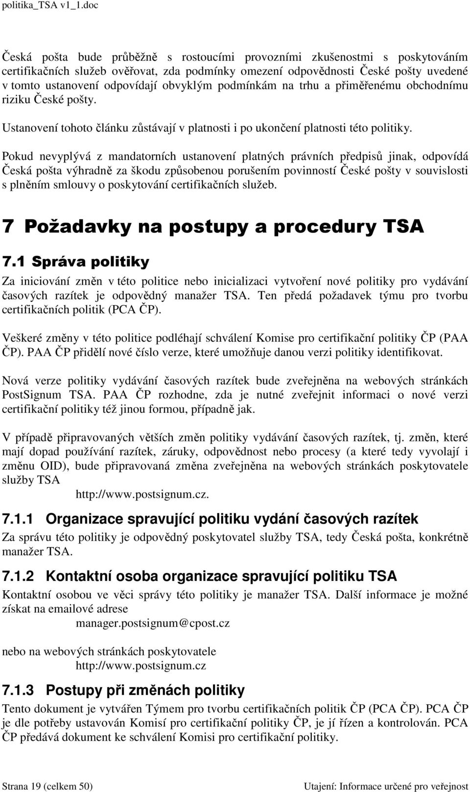 Pokud nevyplývá z mandatorních ustanovení platných právních předpisů jinak, odpovídá Česká pošta výhradně za škodu způsobenou porušením povinností České pošty v souvislosti s plněním smlouvy o