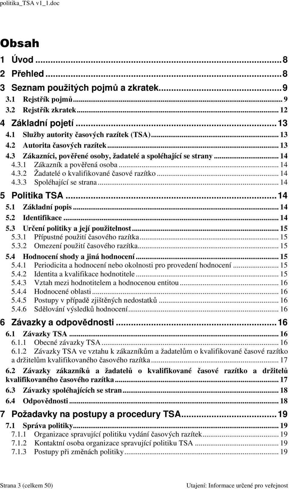 .. 14 5 Politika TSA...14 5.1 Základní popis... 14 5.2 Identifikace... 14 5.3 Určení politiky a její použitelnost... 15 5.3.1 Přípustné použití časového razítka... 15 5.3.2 Omezení použití časového razítka.