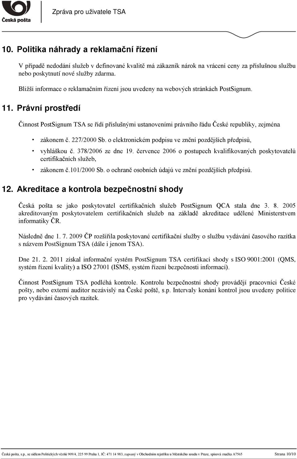 Právní prostředí Činnost PostSignum TSA se řídí příslušnými ustanoveními právního řádu České republiky, zejména zákonem č. 227/2000 Sb.