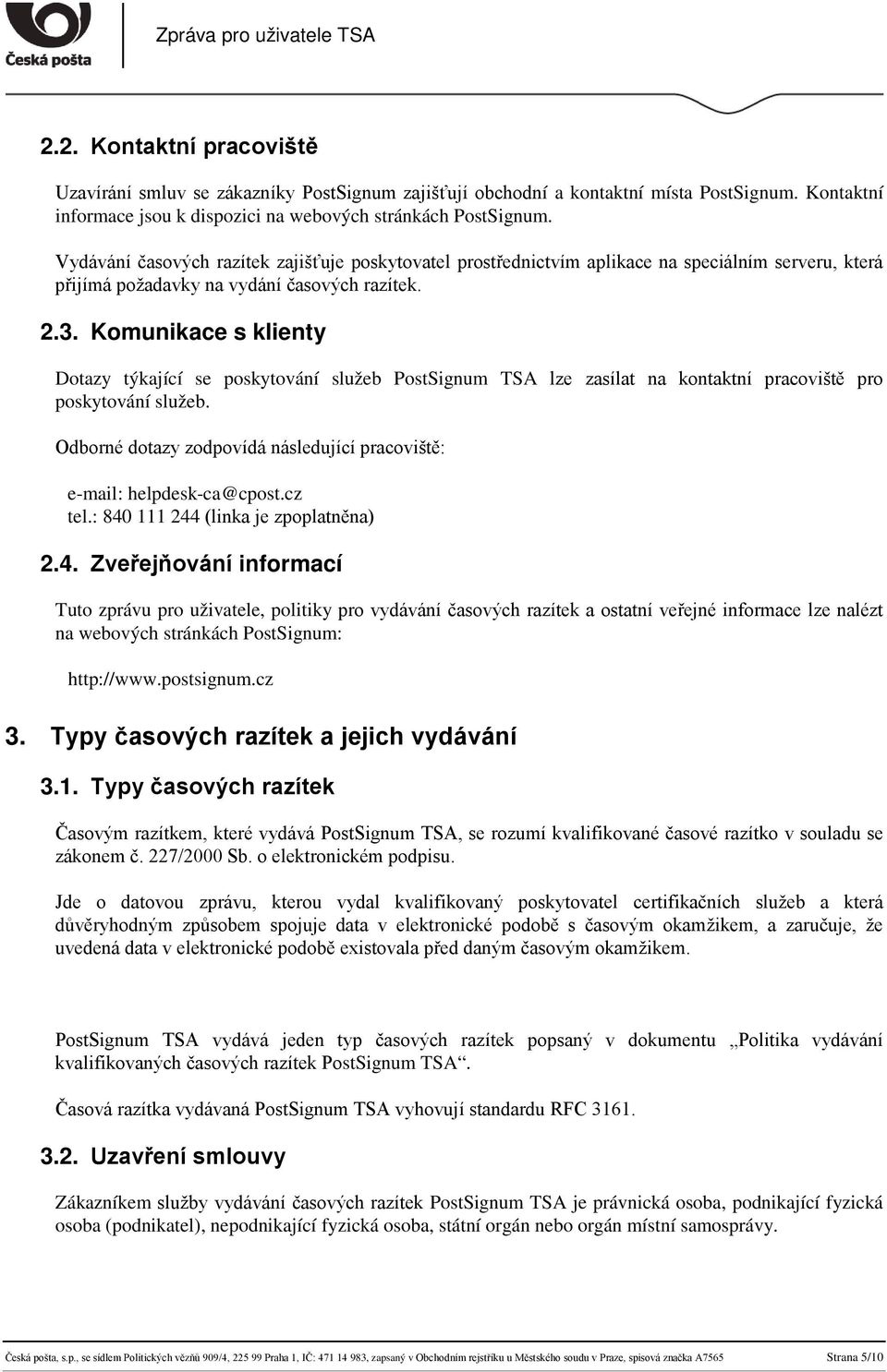 Komunikace s klienty Dotazy týkající se poskytování služeb PostSignum TSA lze zasílat na kontaktní pracoviště pro poskytování služeb.