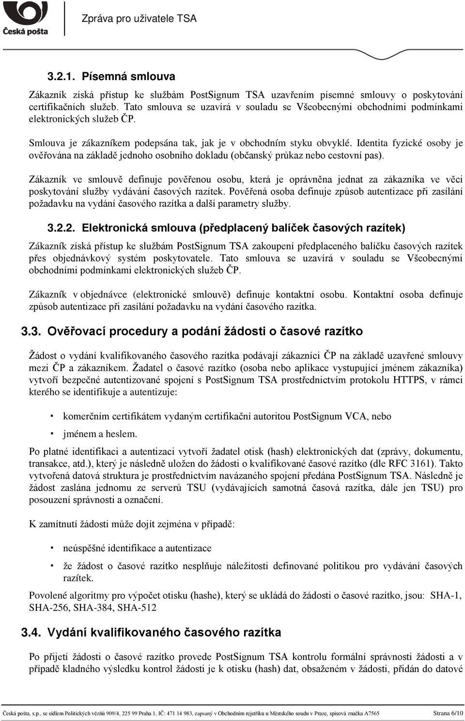 Identita fyzické osoby je ověřována na základě jednoho osobního dokladu (občanský průkaz nebo cestovní pas).