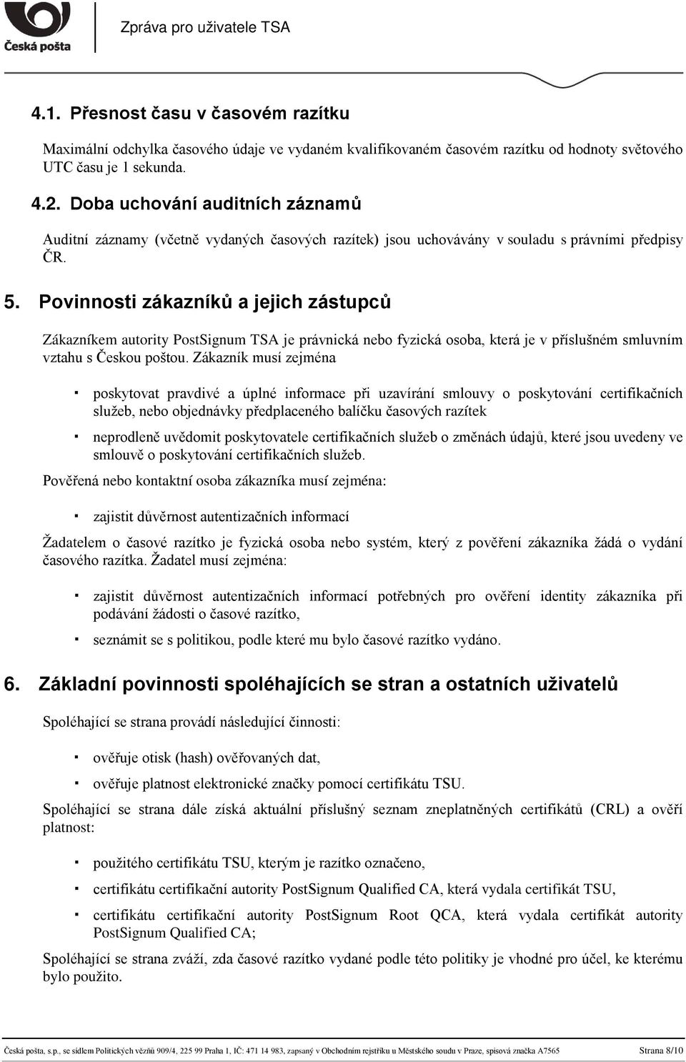 Povinnosti zákazníků a jejich zástupců Zákazníkem autority PostSignum TSA je právnická nebo fyzická osoba, která je v příslušném smluvním vztahu s Českou poštou.