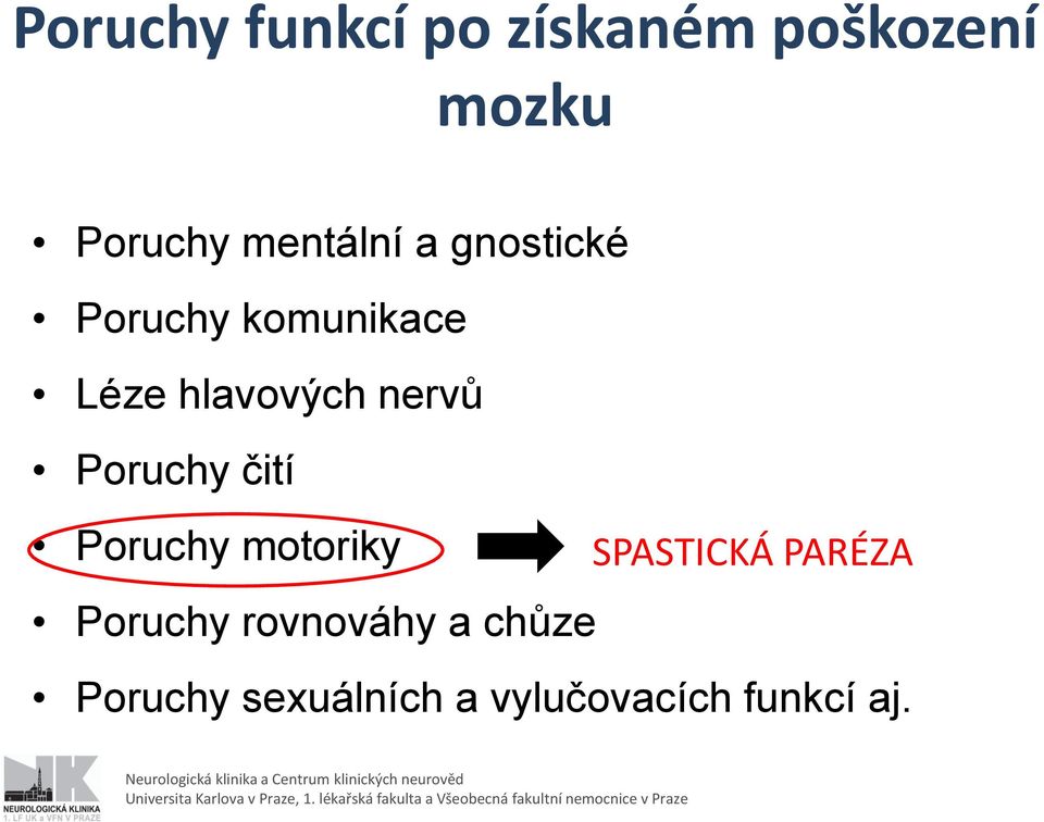 nervů Poruchy čití Poruchy motoriky SPASTICKÁ PARÉZA