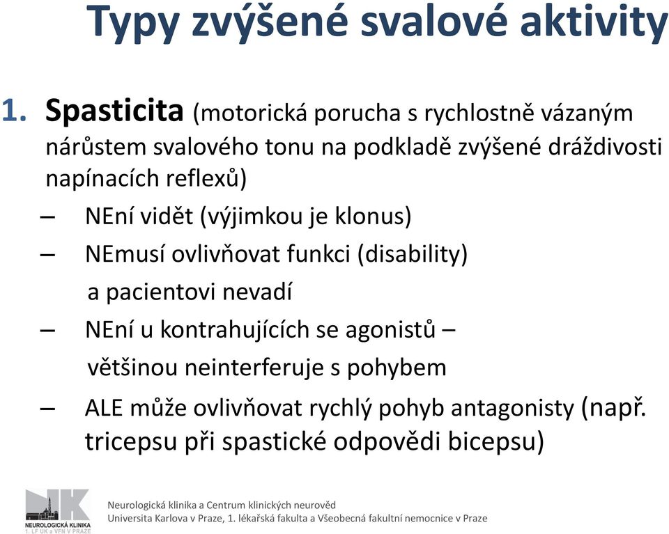 dráždivosti napínacích reflexů) NEní vidět (výjimkou je klonus) NEmusí ovlivňovat funkci (disability)