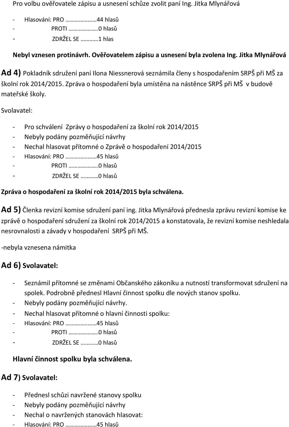 Zpráva o hospodaření byla umístěna na nástěnce SRPŠ při MŠ v budově mateřské školy.