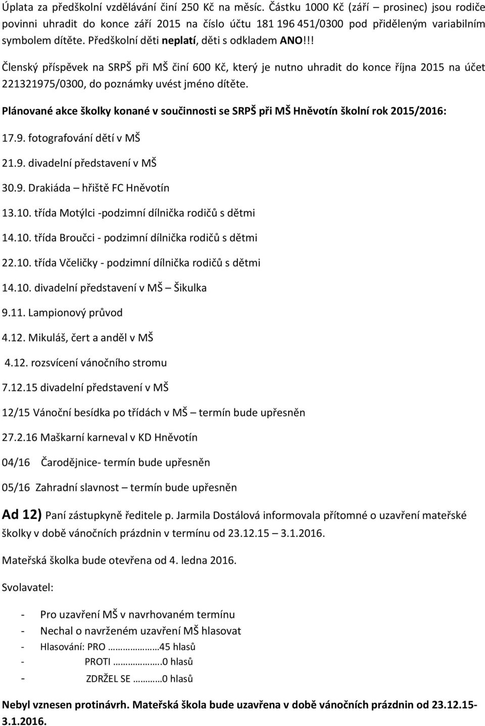 !! Členský příspěvek na SRPŠ při MŠ činí 600 Kč, který je nutno uhradit do konce října 2015 na účet 221321975/0300, do poznámky uvést jméno dítěte.