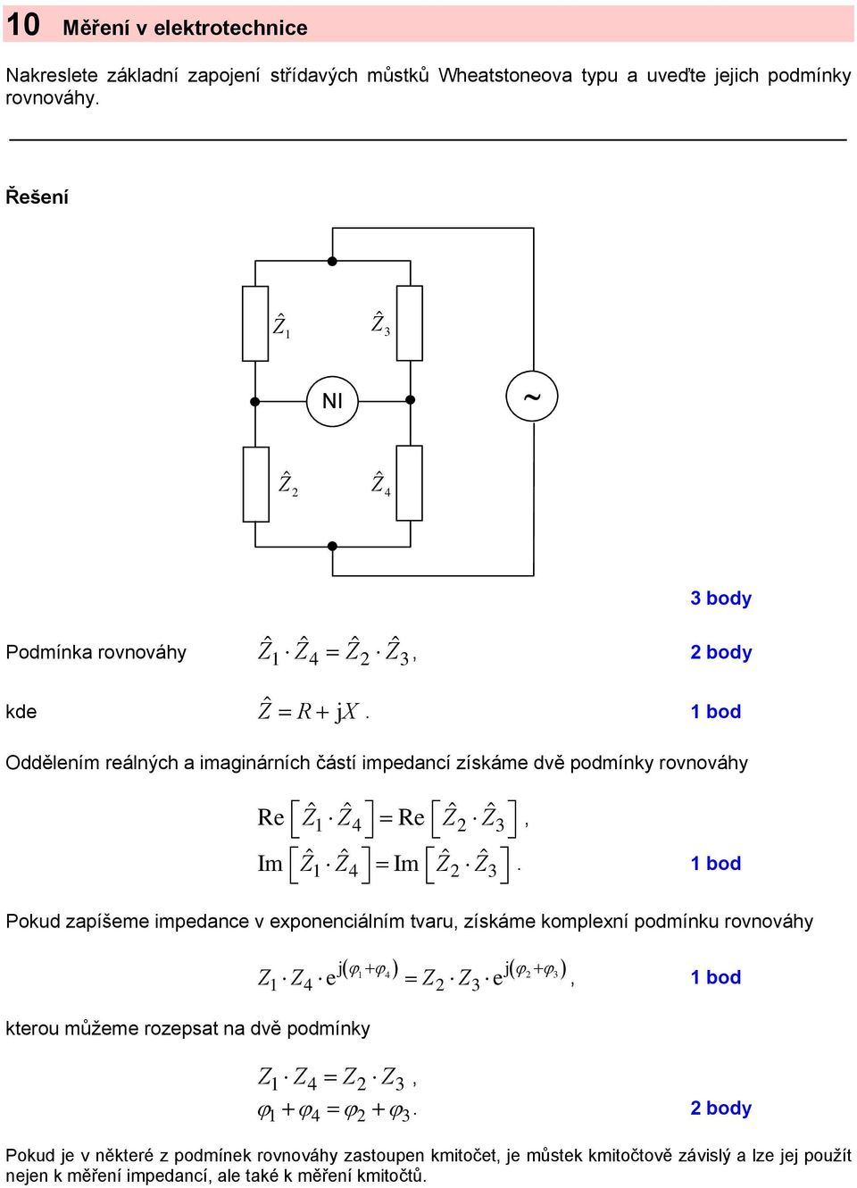 Oddělením reálných a imaginárních částí impedancí získáme dvě podmínky rovnováhy e Z ˆ Z ˆ 4 e = Z ˆ Z ˆ 3, Im Z ˆ Z ˆ 4 Im = Z ˆ Z ˆ 3.