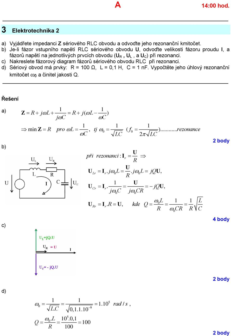 c) Nakreslete fázorový diagram fázorů sériového obvodu LC při rezonanci. d) Sériový obvod má prvky: = 00 Ω, L = 0, H, C = nf.