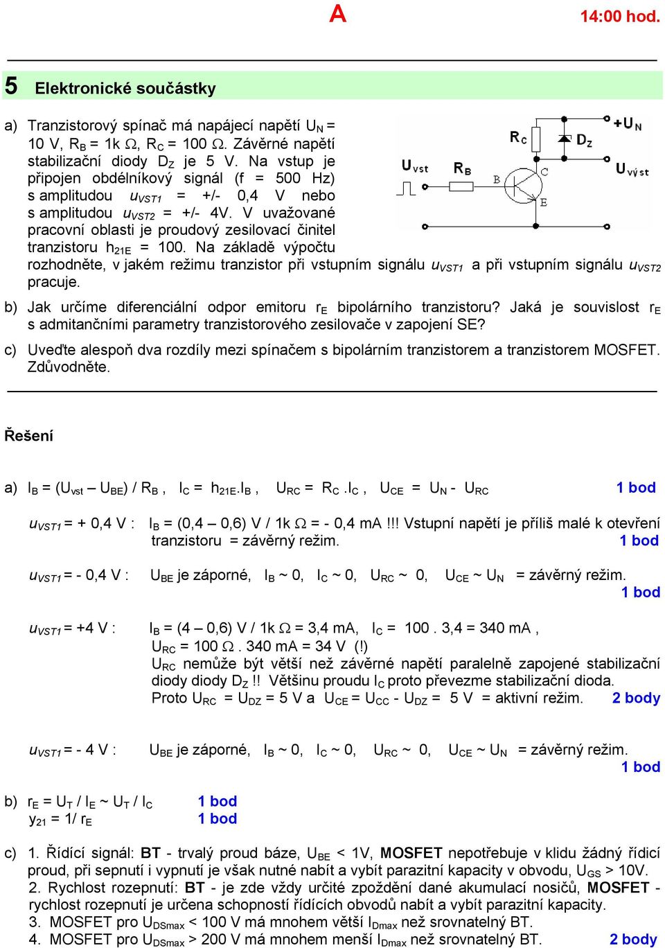 Na základě výpočtu rozhodněte, v jakém režimu tranzistor při vstupním signálu u VST a při vstupním signálu u VST pracuje. b) Jak určíme diferenciální odpor emitoru r E bipolárního tranzistoru?