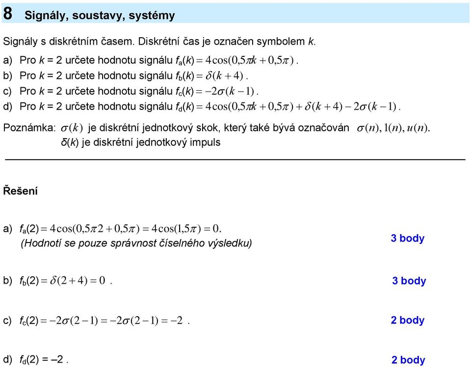 d) Pro k = určete hodnotu signálu f d (k) = 4cos(0,5π k + 0,5π ) + δ ( k + 4) σ ( k ).