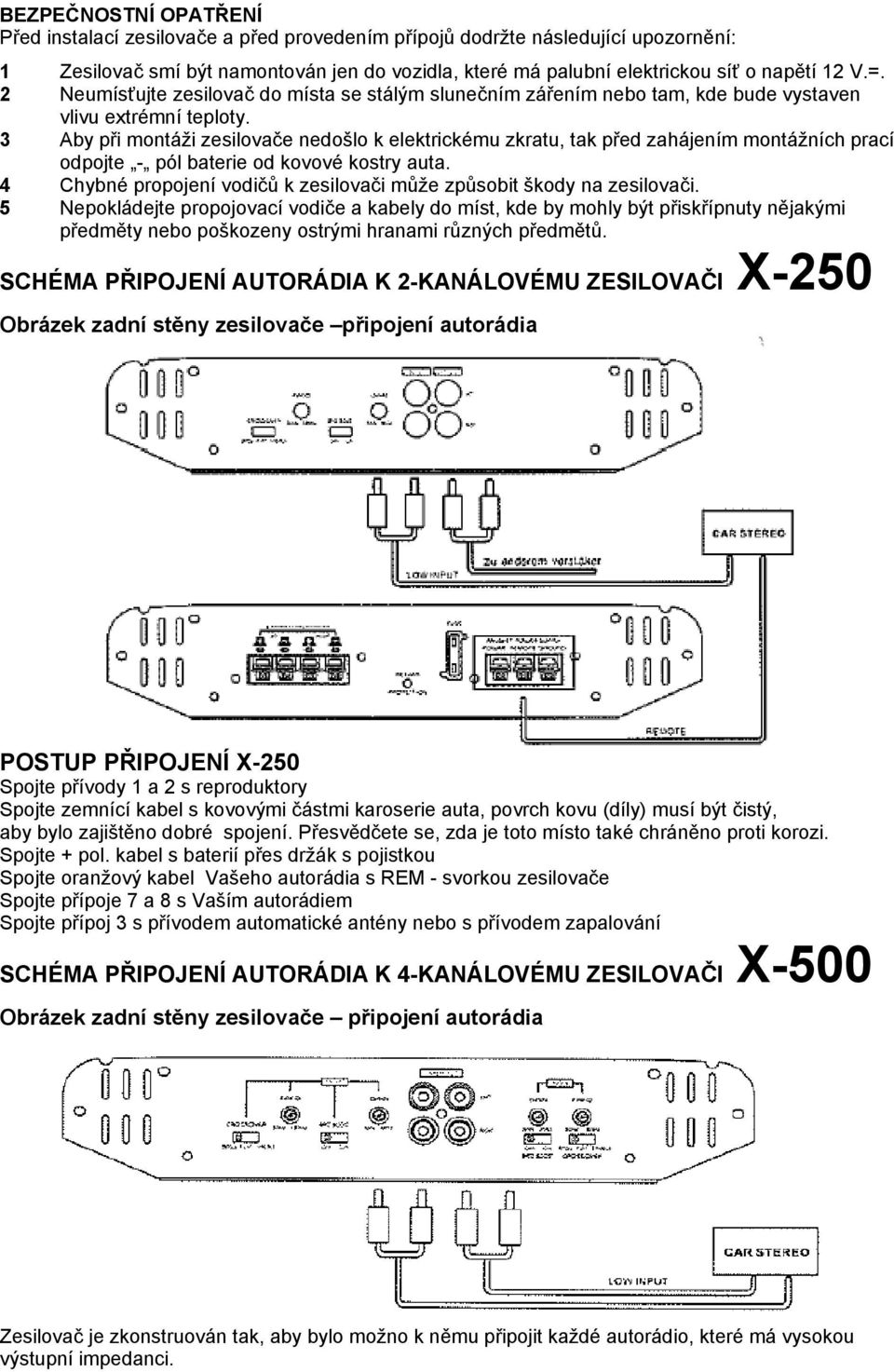 3 Aby při montáži zesilovače nedošlo k elektrickému zkratu, tak před zahájením montážních prací odpojte - pól baterie od kovové kostry auta.