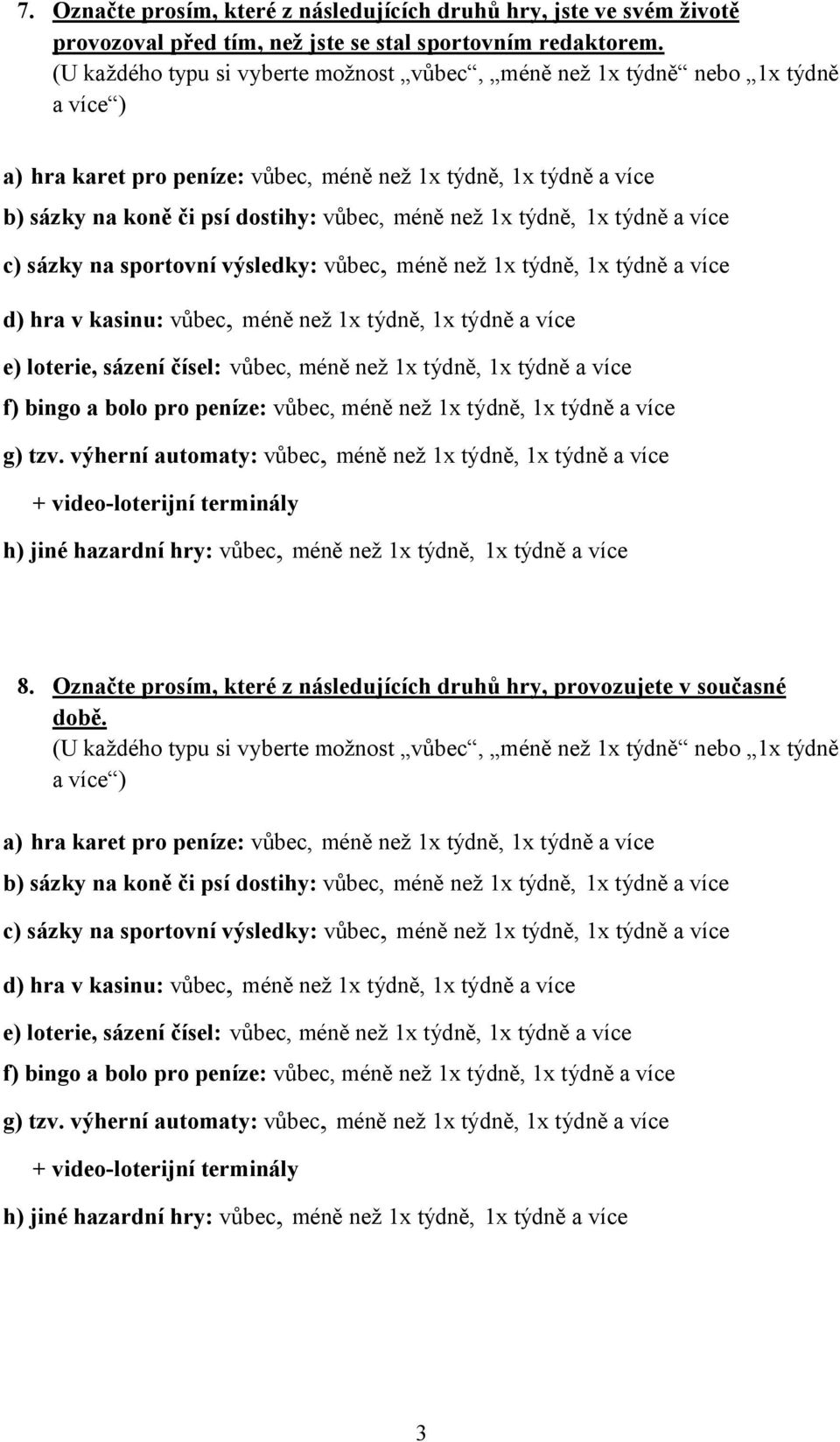 1x týdně, 1x týdně a více c) sázky na sportovní výsledky: vůbec, méně než 1x týdně, 1x týdně a více d) hra v kasinu: vůbec, méně než 1x týdně, 1x týdně a více e) loterie, sázení čísel: vůbec, méně