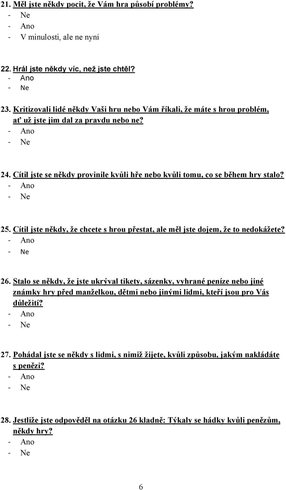 Cítil jste se někdy provinile kvůli hře nebo kvůli tomu, co se během hry stalo? 25. Cítil jste někdy, že chcete s hrou přestat, ale měl jste dojem, že to nedokážete? 26.