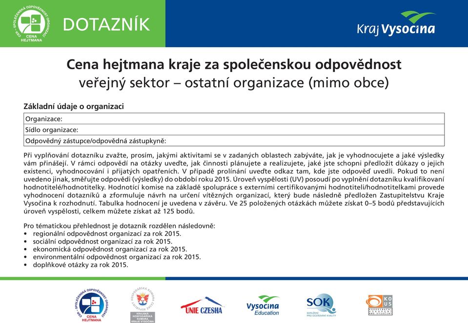 V rámci odpovědí na otázky uveďte, jak činnosti plánujete a realizujete, jaké jste schopni předložit důkazy o jejich existenci, vyhodnocování i přijatých opatřeních.