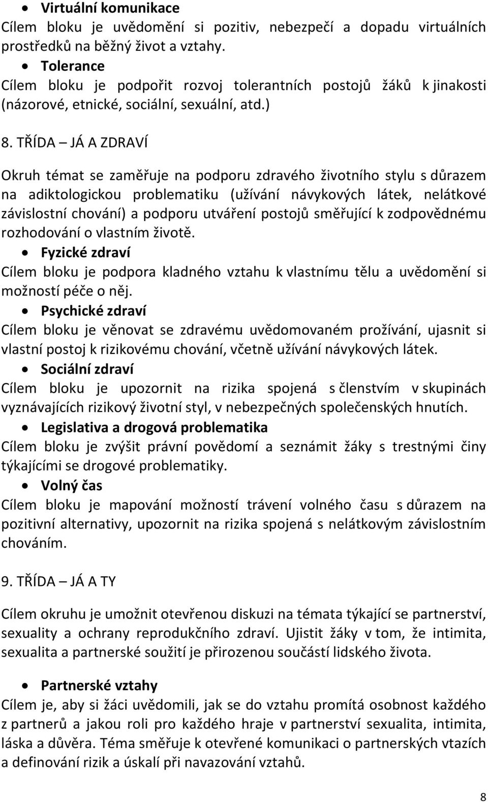 TŘÍDA JÁ A ZDRAVÍ Okruh témat se zaměřuje na podporu zdravého životního stylu s důrazem na adiktologickou problematiku (užívání návykových látek, nelátkové závislostní chování) a podporu utváření