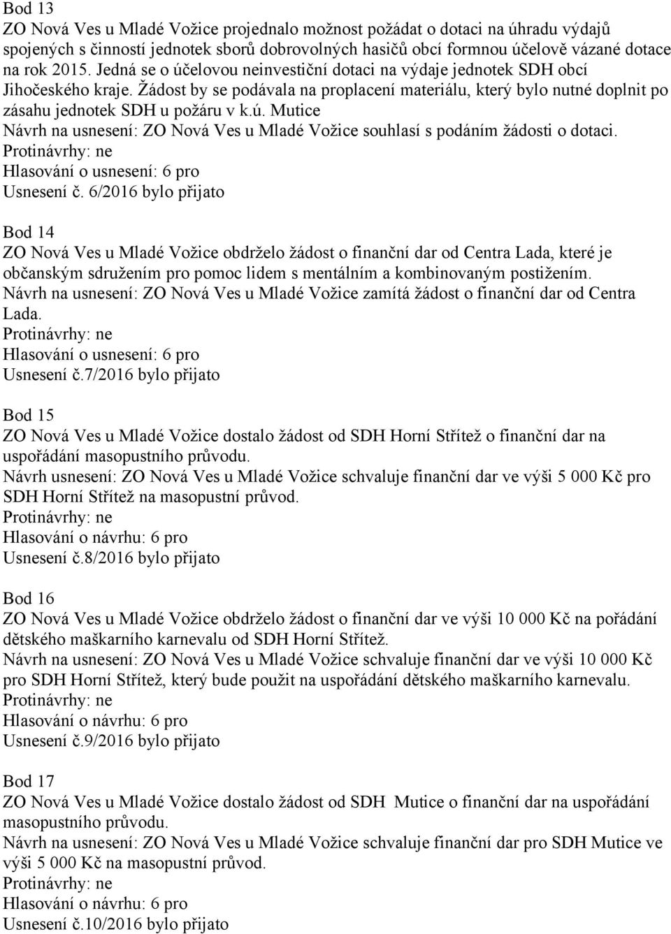 Usnesení č. 6/2016 bylo přijato Bod 14 ZO Nová Ves u Mladé Vožice obdrželo žádost o finanční dar od Centra Lada, které je občanským sdružením pro pomoc lidem s mentálním a kombinovaným postižením.