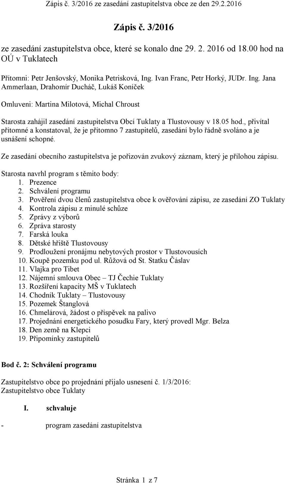 , přivítal přítomné a konstatoval, že je přítomno 7 zastupitelů, zasedání bylo řádně svoláno a je usnášení schopné.