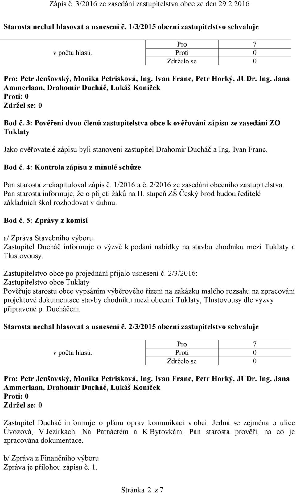 4: Kontrola zápisu z minulé schůze Pan starosta zrekapituloval zápis č. 1/2016 a č. 2/2016 ze zasedání obecního zastupitelstva. Pan starosta informuje, že o přijetí žáků na II.