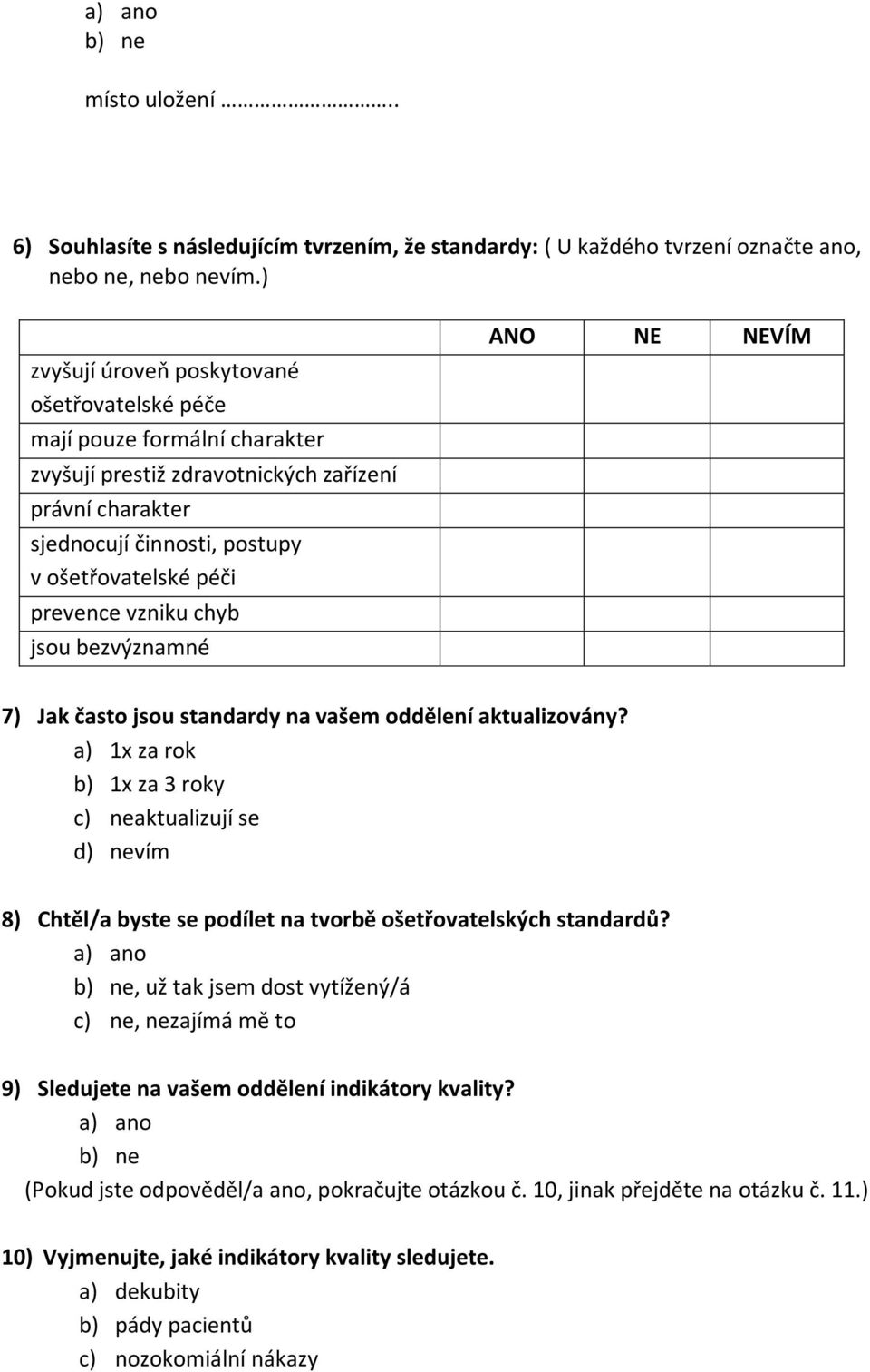 vzniku chyb jsou bezvýznamné ANO NE NEVÍM 7) Jak často jsou standardy na vašem oddělení aktualizovány?