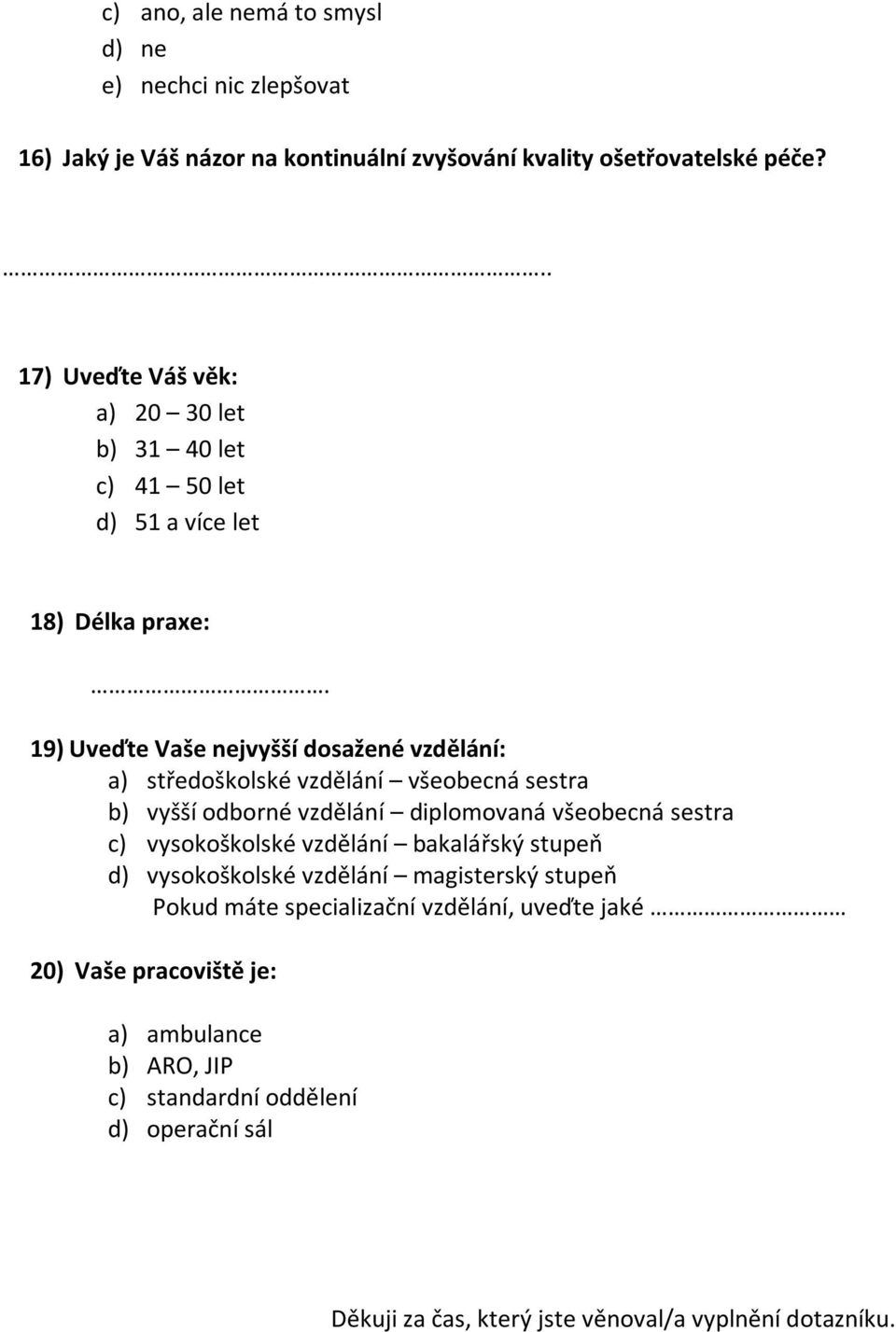 19) Uveďte Vaše nejvyšší dosažené vzdělání: a) středoškolské vzdělání všeobecná sestra b) vyšší odborné vzdělání diplomovaná všeobecná sestra c) vysokoškolské