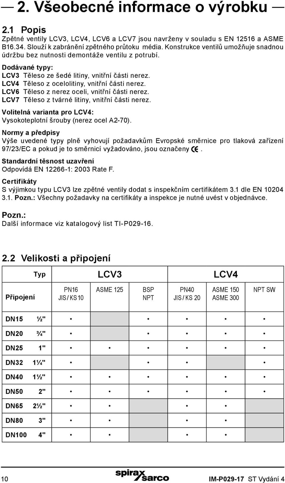 LCV6 Těleso z nerez oceli, vnitřní části nerez. LCV7 Těleso z tvárné litiny, vnitřní části nerez. Volitelná varianta pro LCV4: Vysokoteplotní šrouby (nerez ocel A2-70).